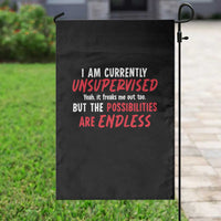 Funny I Am Currently Unsupervised But The Possibilities Are Endless Garden Flag