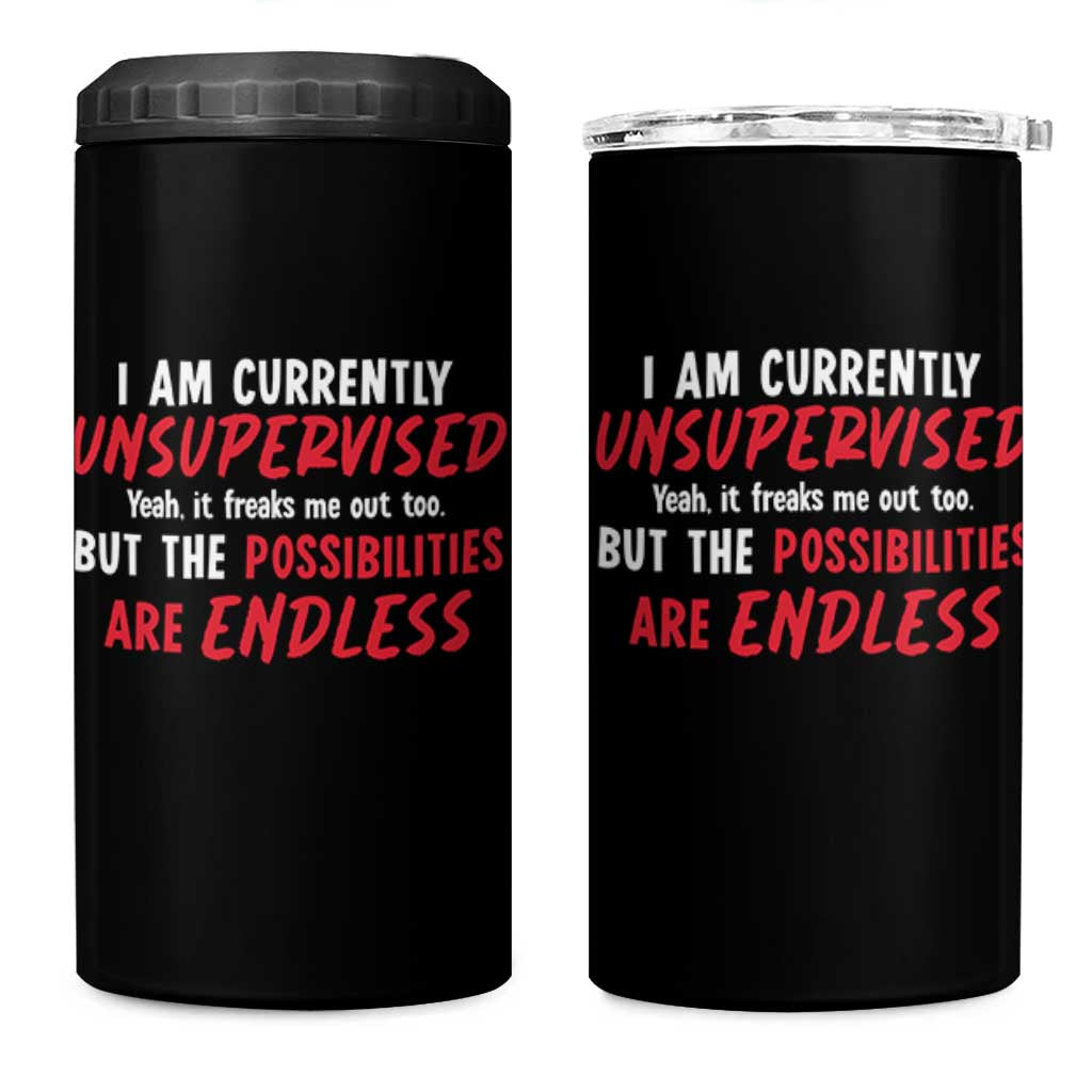 Funny I Am Currently Unsupervised But The Possibilities Are Endless 4 in 1 Can Cooler Tumbler
