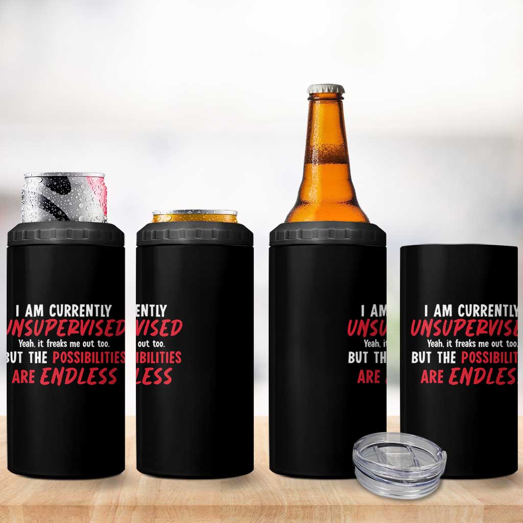 Funny I Am Currently Unsupervised But The Possibilities Are Endless 4 in 1 Can Cooler Tumbler