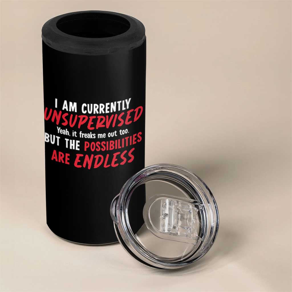 Funny I Am Currently Unsupervised But The Possibilities Are Endless 4 in 1 Can Cooler Tumbler