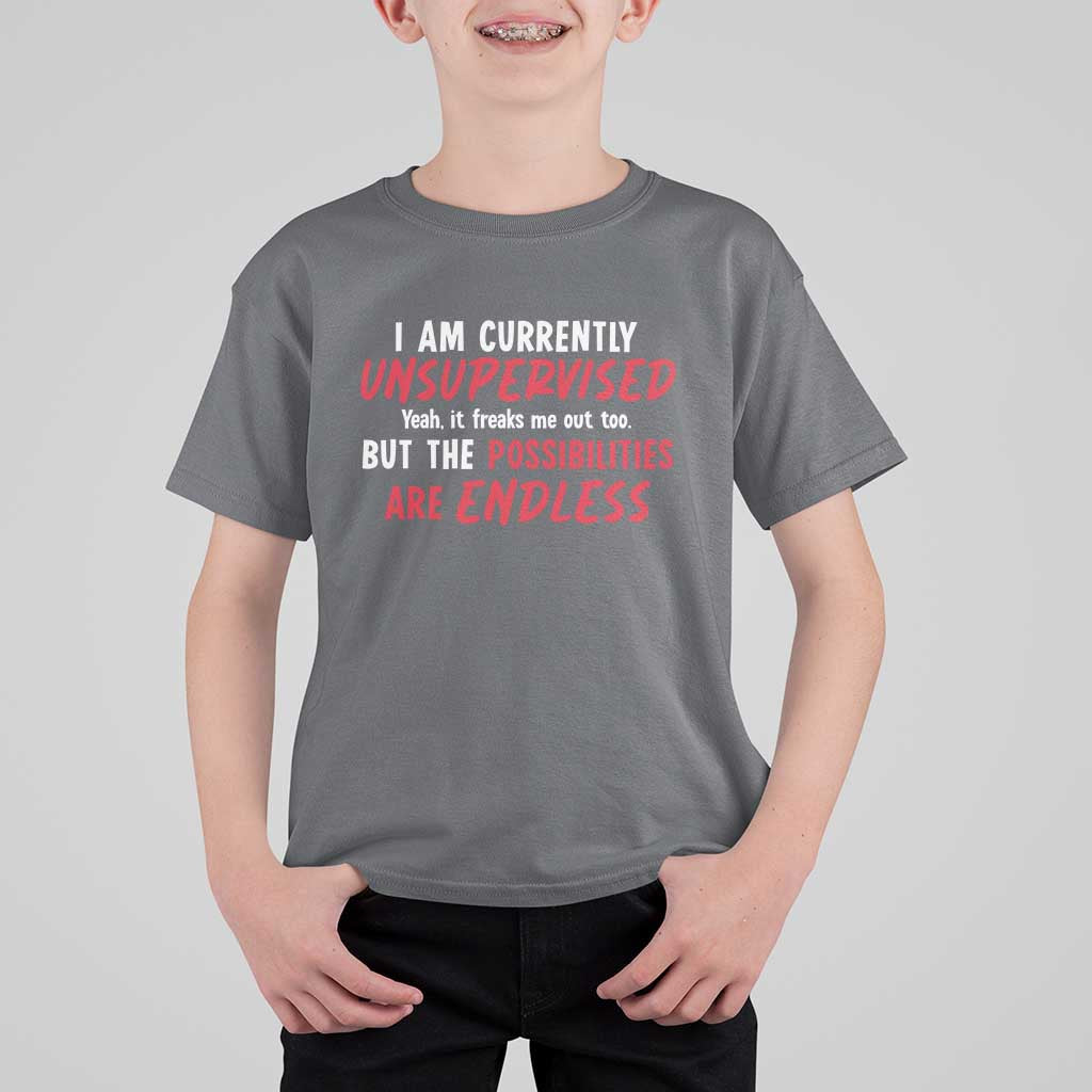 Funny I Am Currently Unsupervised But The Possibilities Are Endless T Shirt For Kid