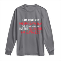 Funny I Am Currently Unsupervised But The Possibilities Are Endless Long Sleeve Shirt