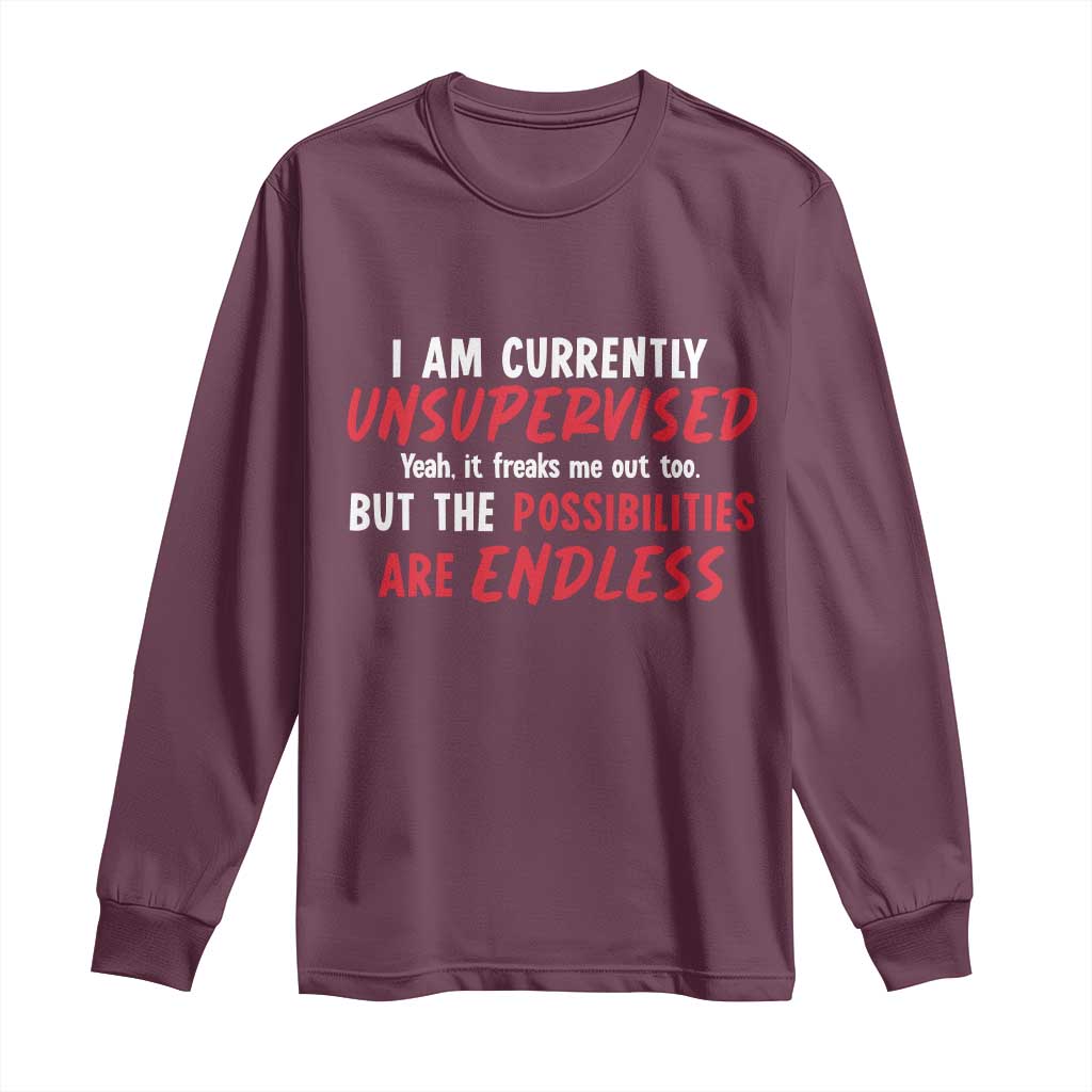 Funny I Am Currently Unsupervised But The Possibilities Are Endless Long Sleeve Shirt