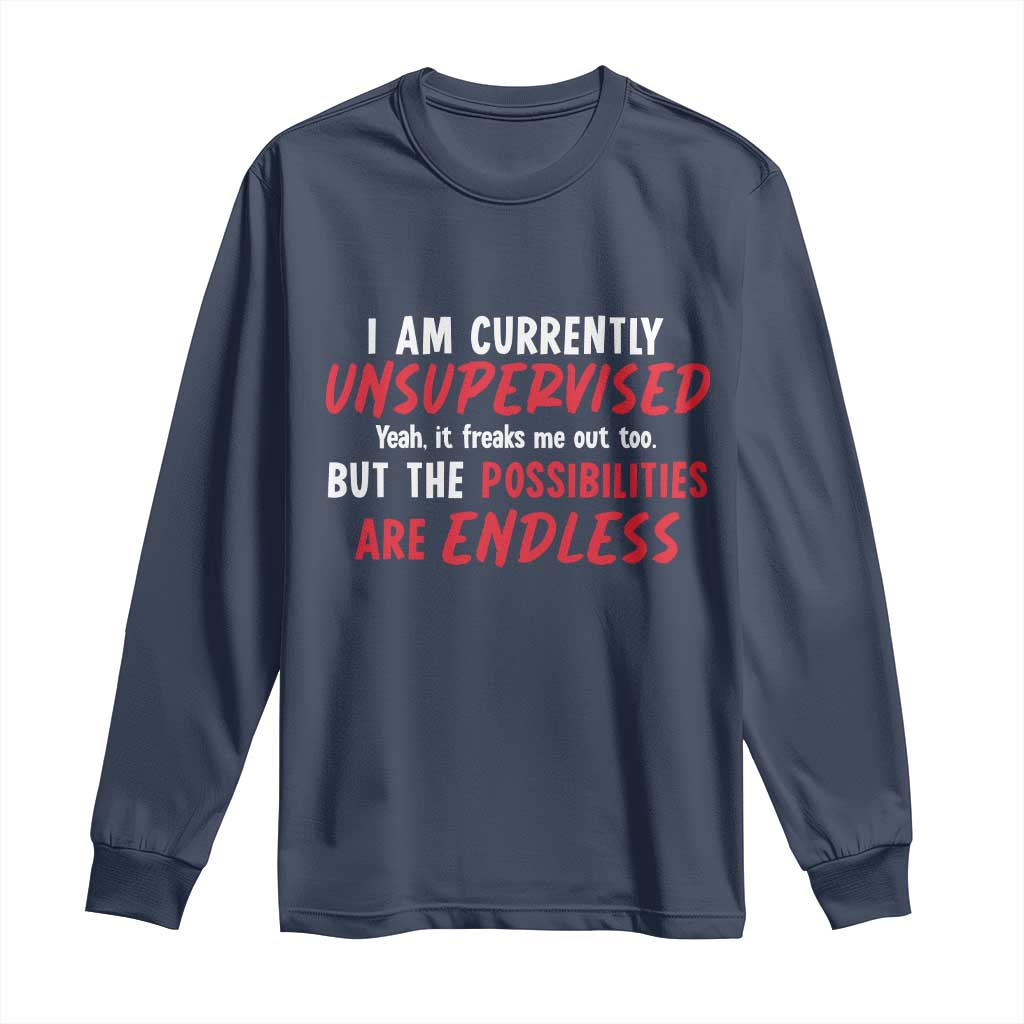 Funny I Am Currently Unsupervised But The Possibilities Are Endless Long Sleeve Shirt