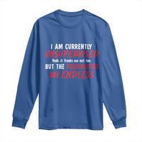 Funny I Am Currently Unsupervised But The Possibilities Are Endless Long Sleeve Shirt