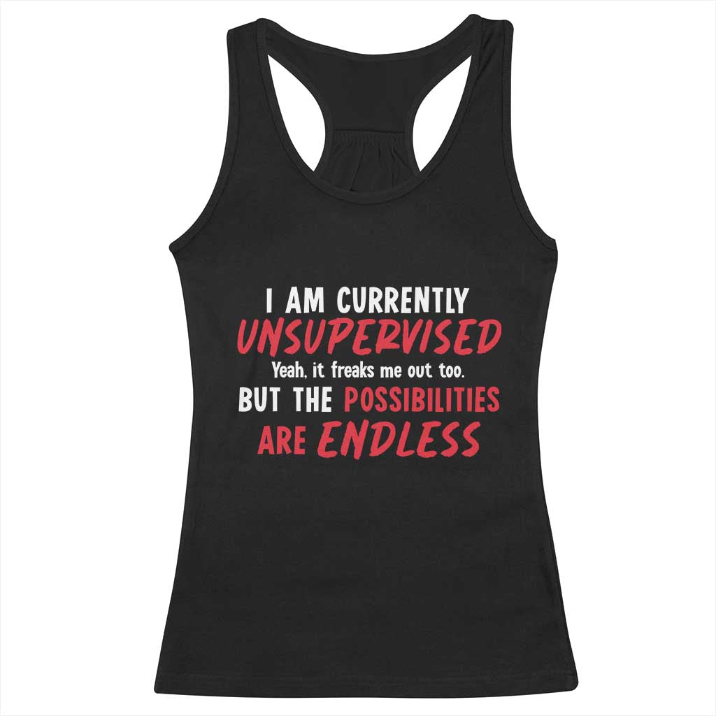 Funny I Am Currently Unsupervised But The Possibilities Are Endless Racerback Tank Top