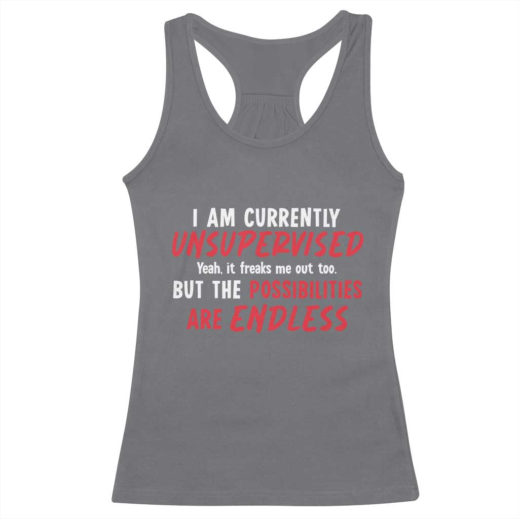 Funny I Am Currently Unsupervised But The Possibilities Are Endless Racerback Tank Top