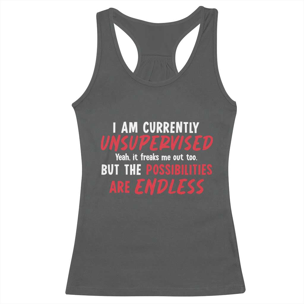 Funny I Am Currently Unsupervised But The Possibilities Are Endless Racerback Tank Top