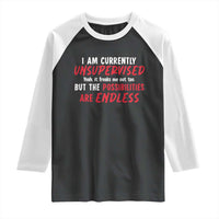 Funny I Am Currently Unsupervised But The Possibilities Are Endless Raglan Shirt