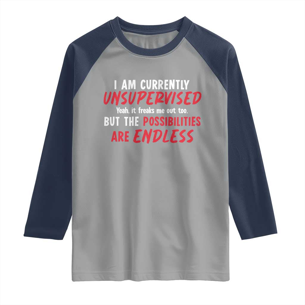 Funny I Am Currently Unsupervised But The Possibilities Are Endless Raglan Shirt