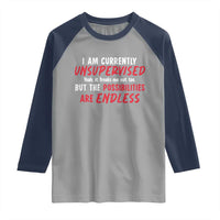 Funny I Am Currently Unsupervised But The Possibilities Are Endless Raglan Shirt