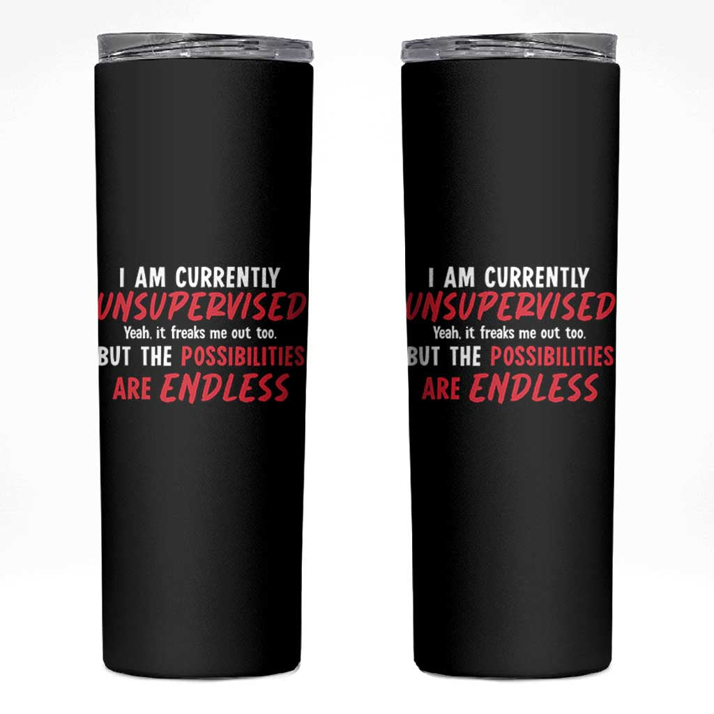 Funny I Am Currently Unsupervised But The Possibilities Are Endless Skinny Tumbler