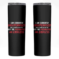 Funny I Am Currently Unsupervised But The Possibilities Are Endless Skinny Tumbler