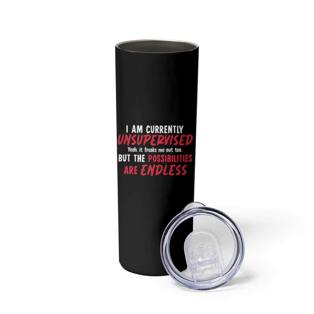 Funny I Am Currently Unsupervised But The Possibilities Are Endless Skinny Tumbler