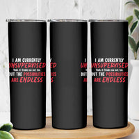 Funny I Am Currently Unsupervised But The Possibilities Are Endless Skinny Tumbler