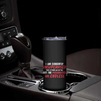 Funny I Am Currently Unsupervised But The Possibilities Are Endless Skinny Tumbler