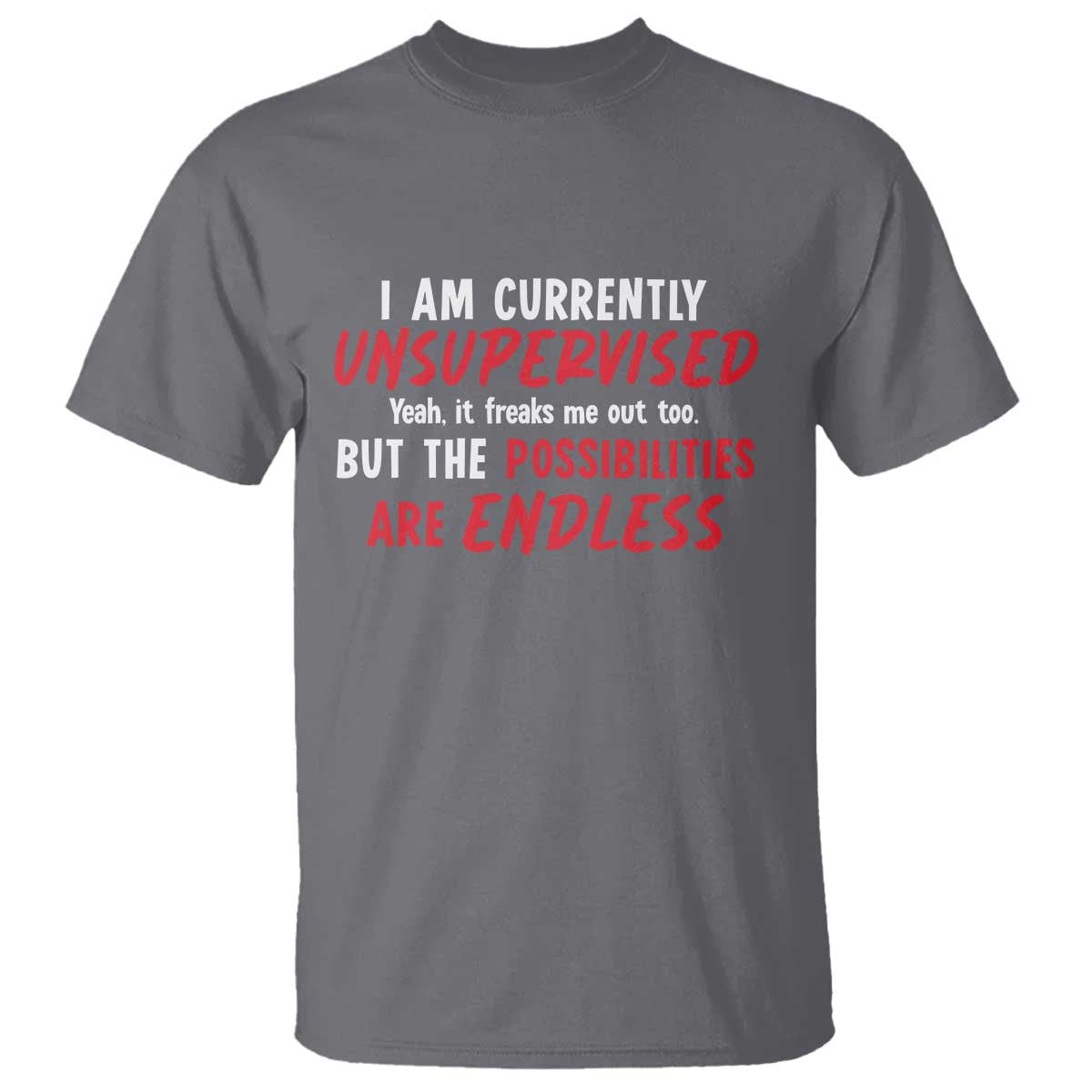 Funny I Am Currently Unsupervised But The Possibilities Are Endless T Shirt
