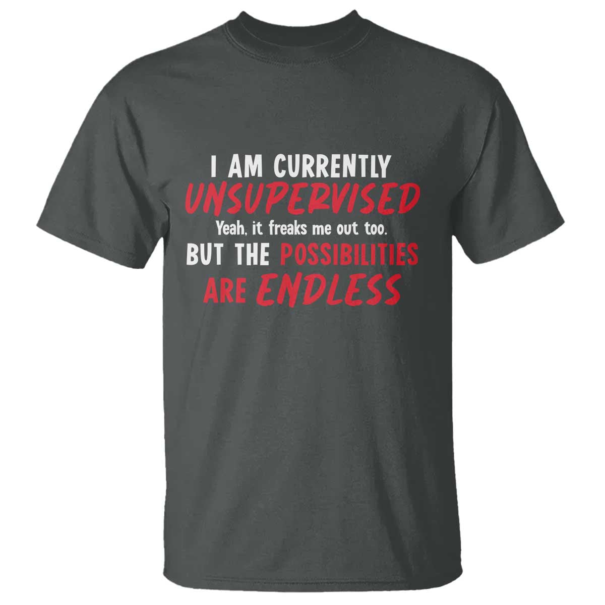 Funny I Am Currently Unsupervised But The Possibilities Are Endless T Shirt