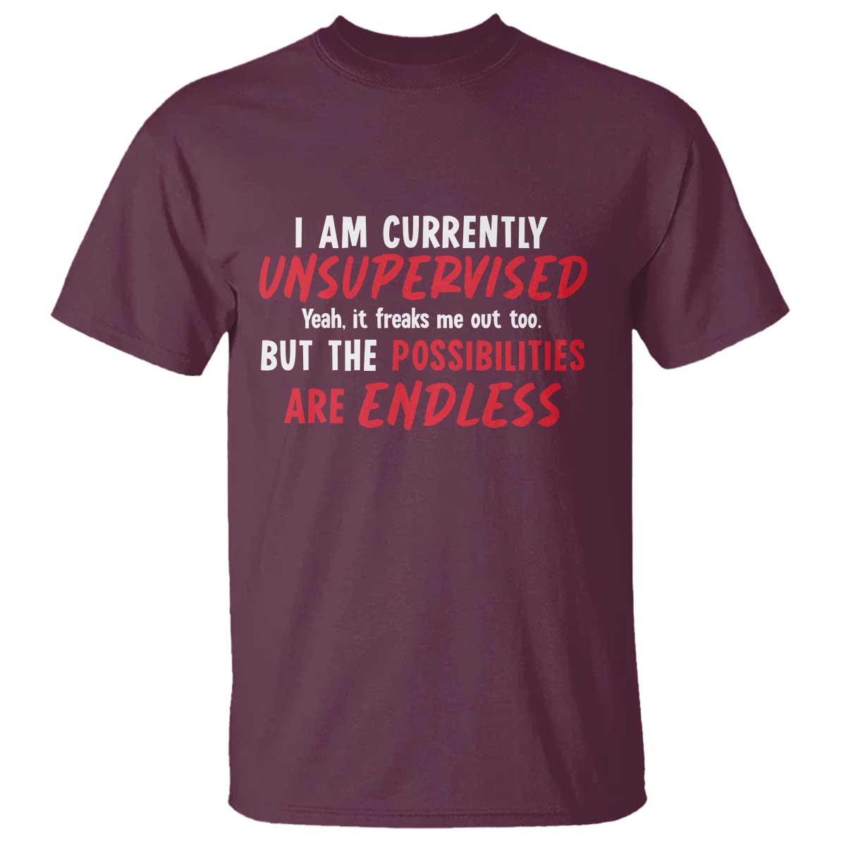 Funny I Am Currently Unsupervised But The Possibilities Are Endless T Shirt