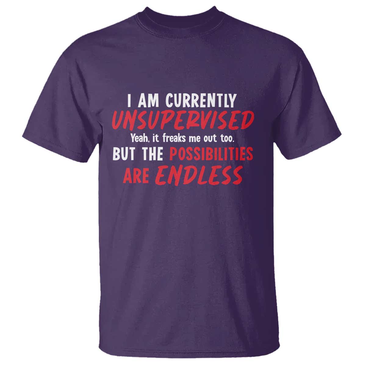Funny I Am Currently Unsupervised But The Possibilities Are Endless T Shirt