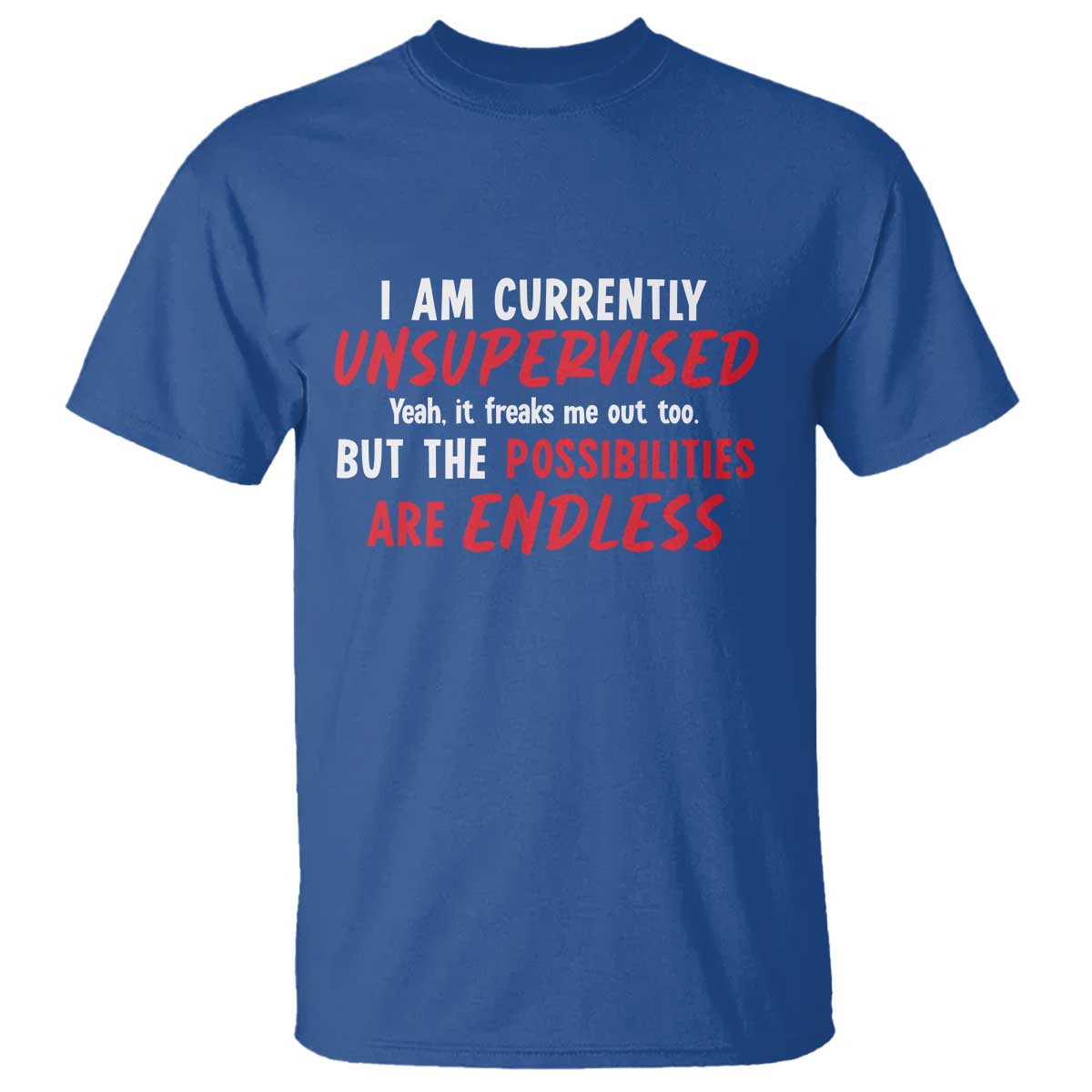Funny I Am Currently Unsupervised But The Possibilities Are Endless T Shirt