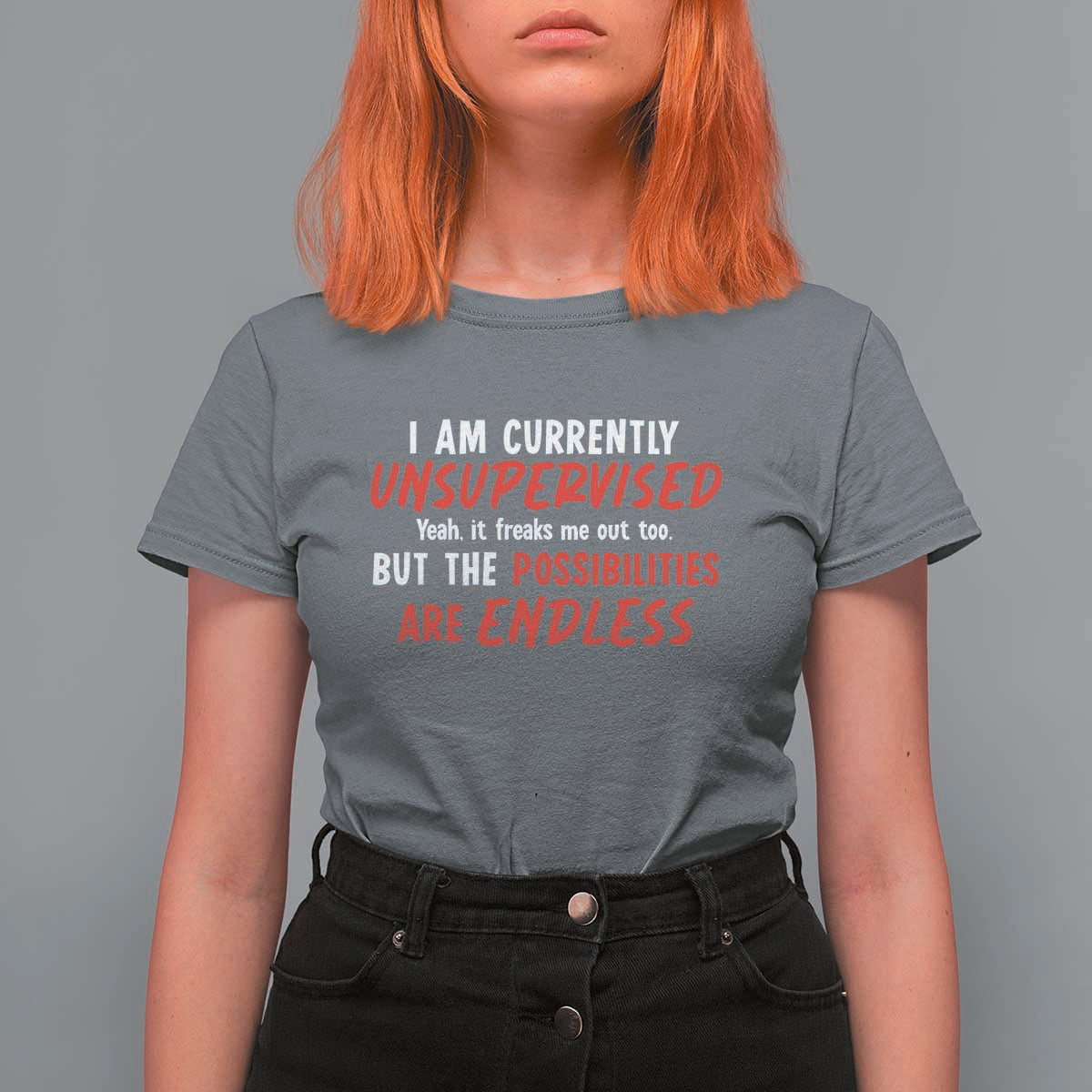 Funny I Am Currently Unsupervised But The Possibilities Are Endless T Shirt For Women