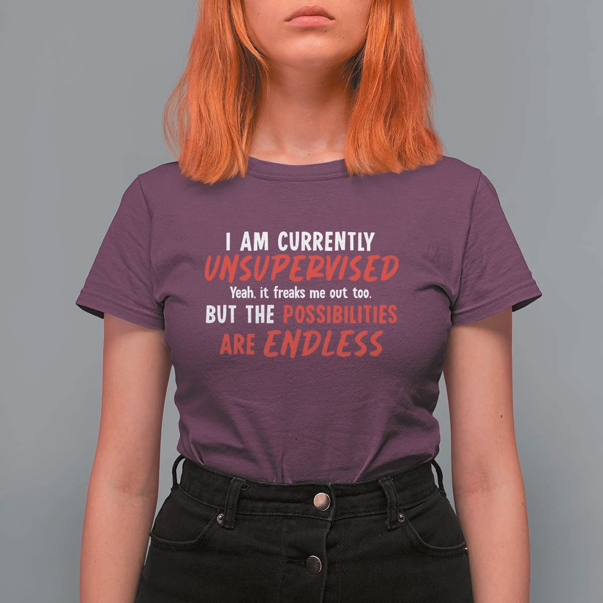Funny I Am Currently Unsupervised But The Possibilities Are Endless T Shirt For Women