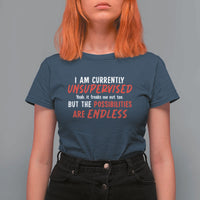 Funny I Am Currently Unsupervised But The Possibilities Are Endless T Shirt For Women