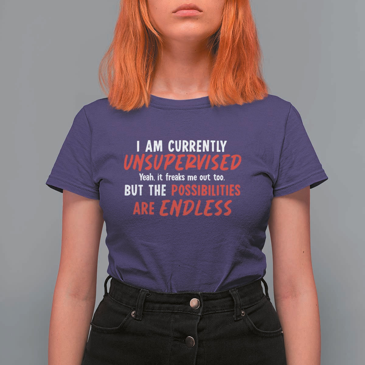 Funny I Am Currently Unsupervised But The Possibilities Are Endless T Shirt For Women