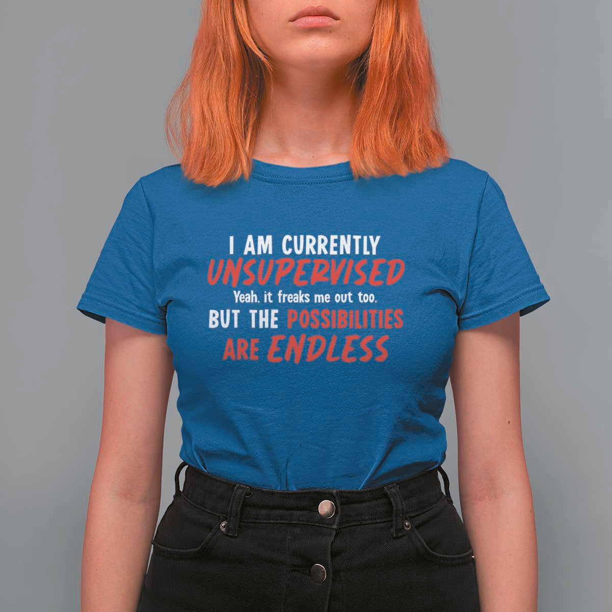 Funny I Am Currently Unsupervised But The Possibilities Are Endless T Shirt For Women