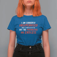 Funny I Am Currently Unsupervised But The Possibilities Are Endless T Shirt For Women
