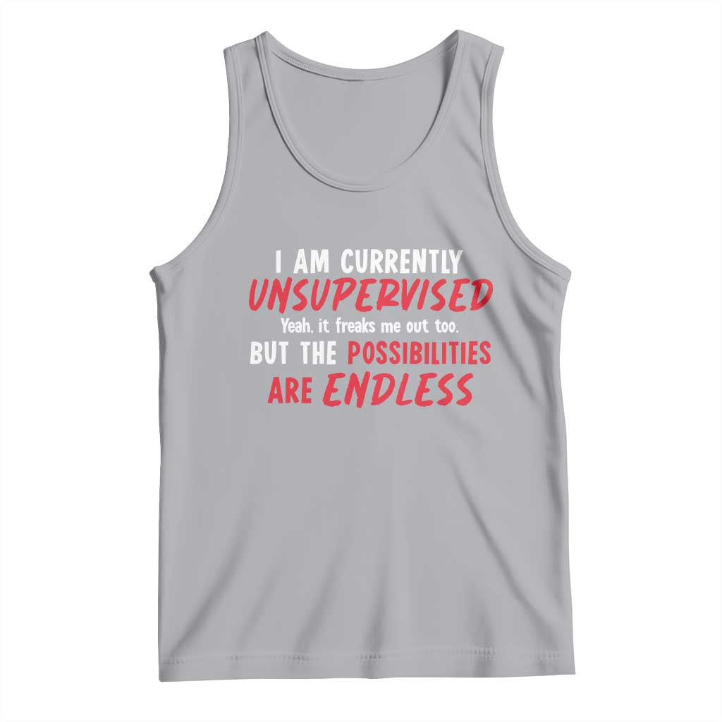 Funny I Am Currently Unsupervised But The Possibilities Are Endless Tank Top