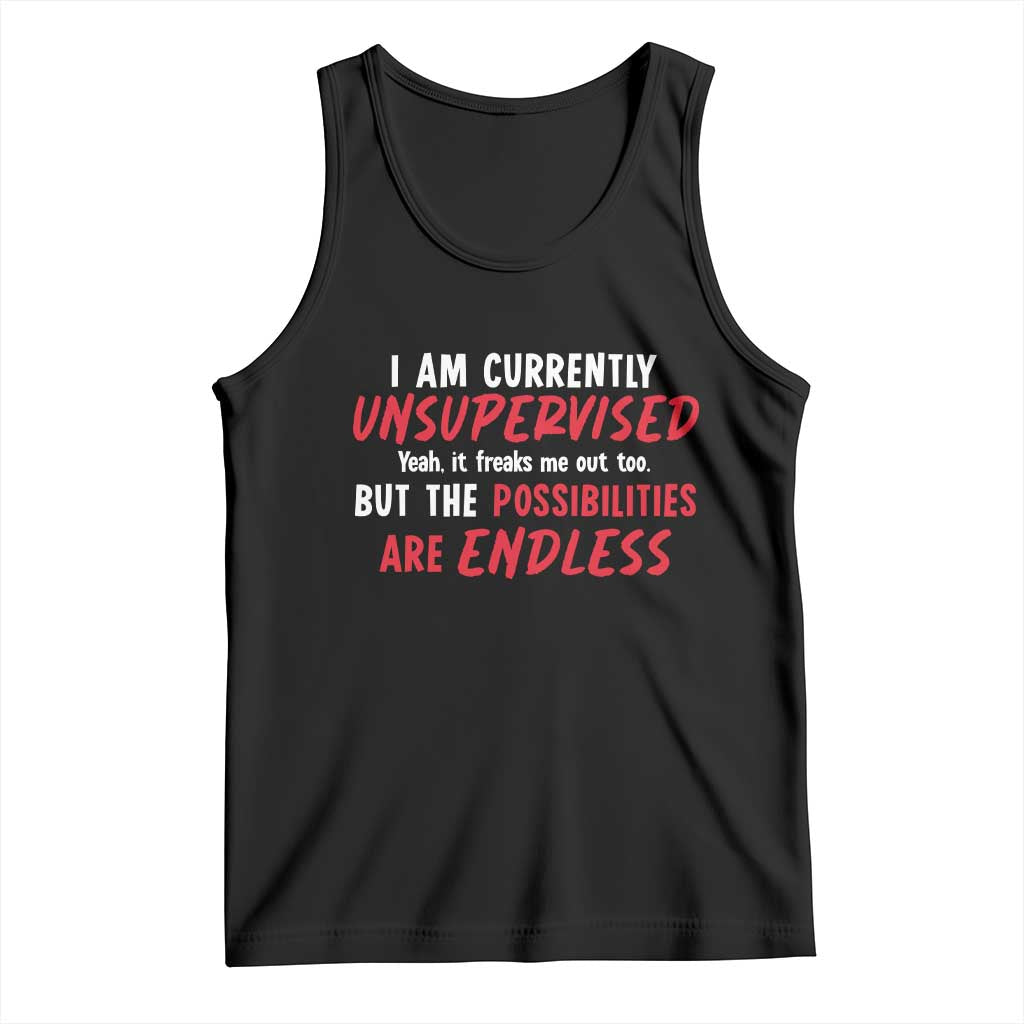 Funny I Am Currently Unsupervised But The Possibilities Are Endless Tank Top