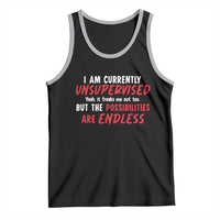 Funny I Am Currently Unsupervised But The Possibilities Are Endless Tank Top