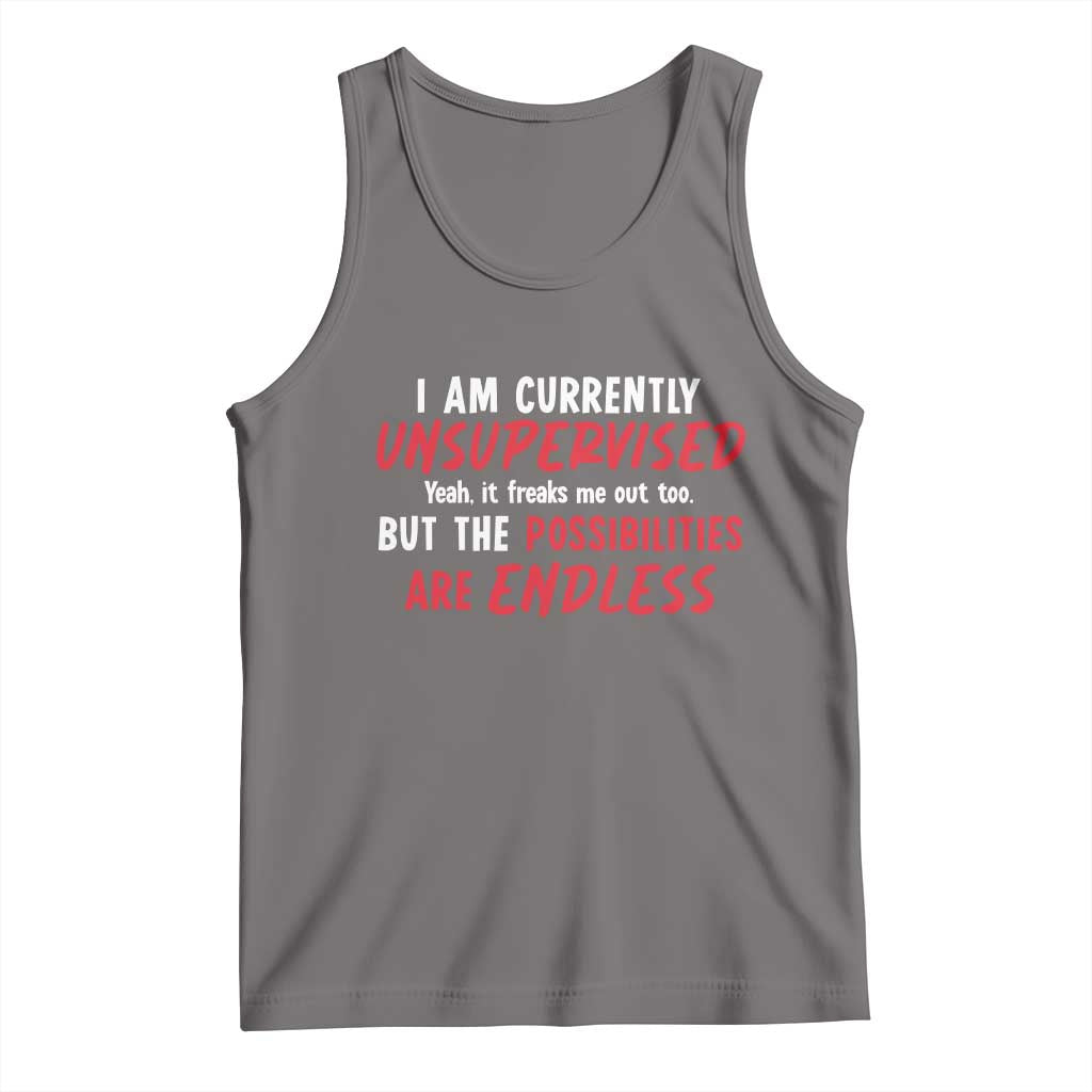 Funny I Am Currently Unsupervised But The Possibilities Are Endless Tank Top