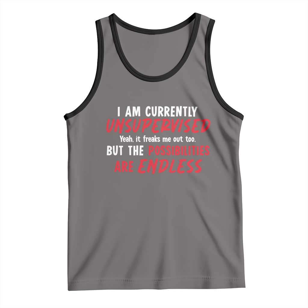 Funny I Am Currently Unsupervised But The Possibilities Are Endless Tank Top