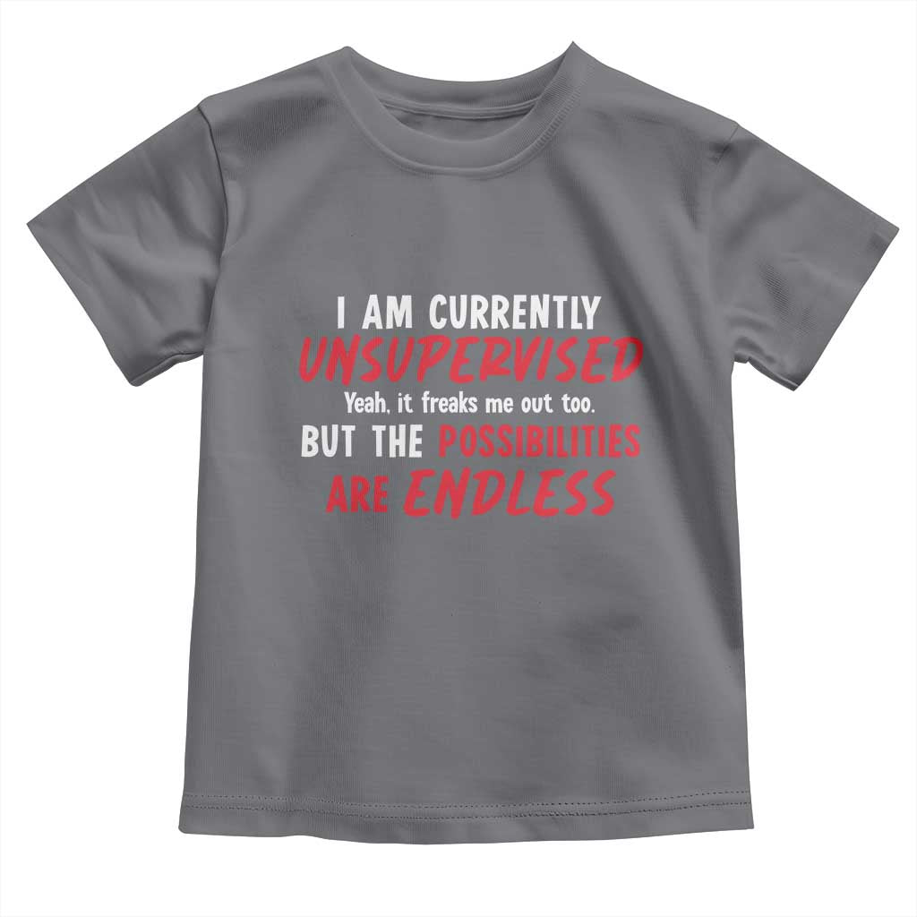 Funny I Am Currently Unsupervised But The Possibilities Are Endless Toddler T Shirt