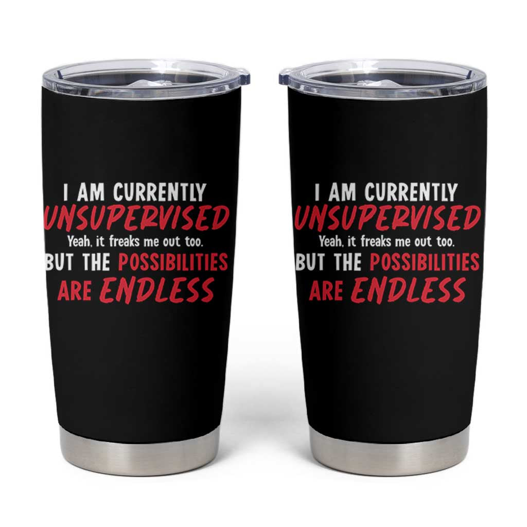 Funny I Am Currently Unsupervised But The Possibilities Are Endless Tumbler Cup