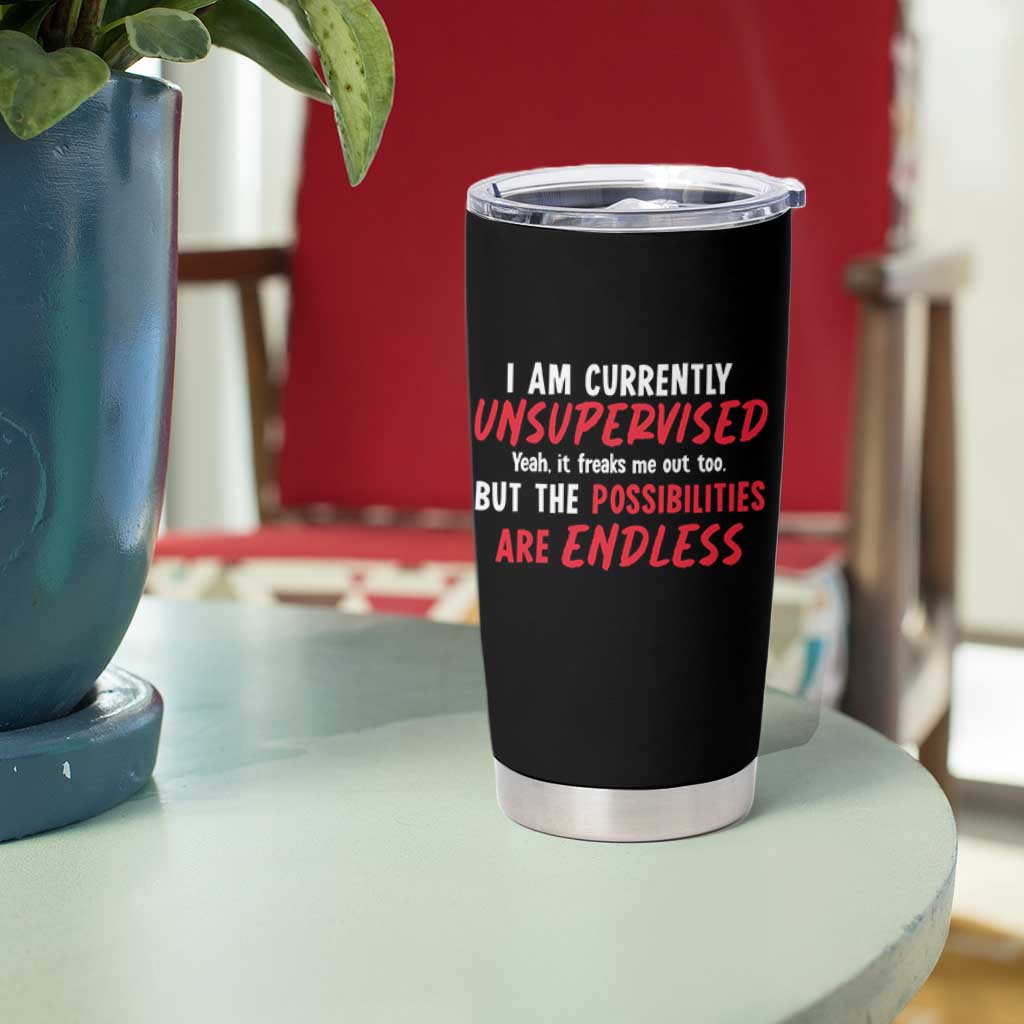 Funny I Am Currently Unsupervised But The Possibilities Are Endless Tumbler Cup