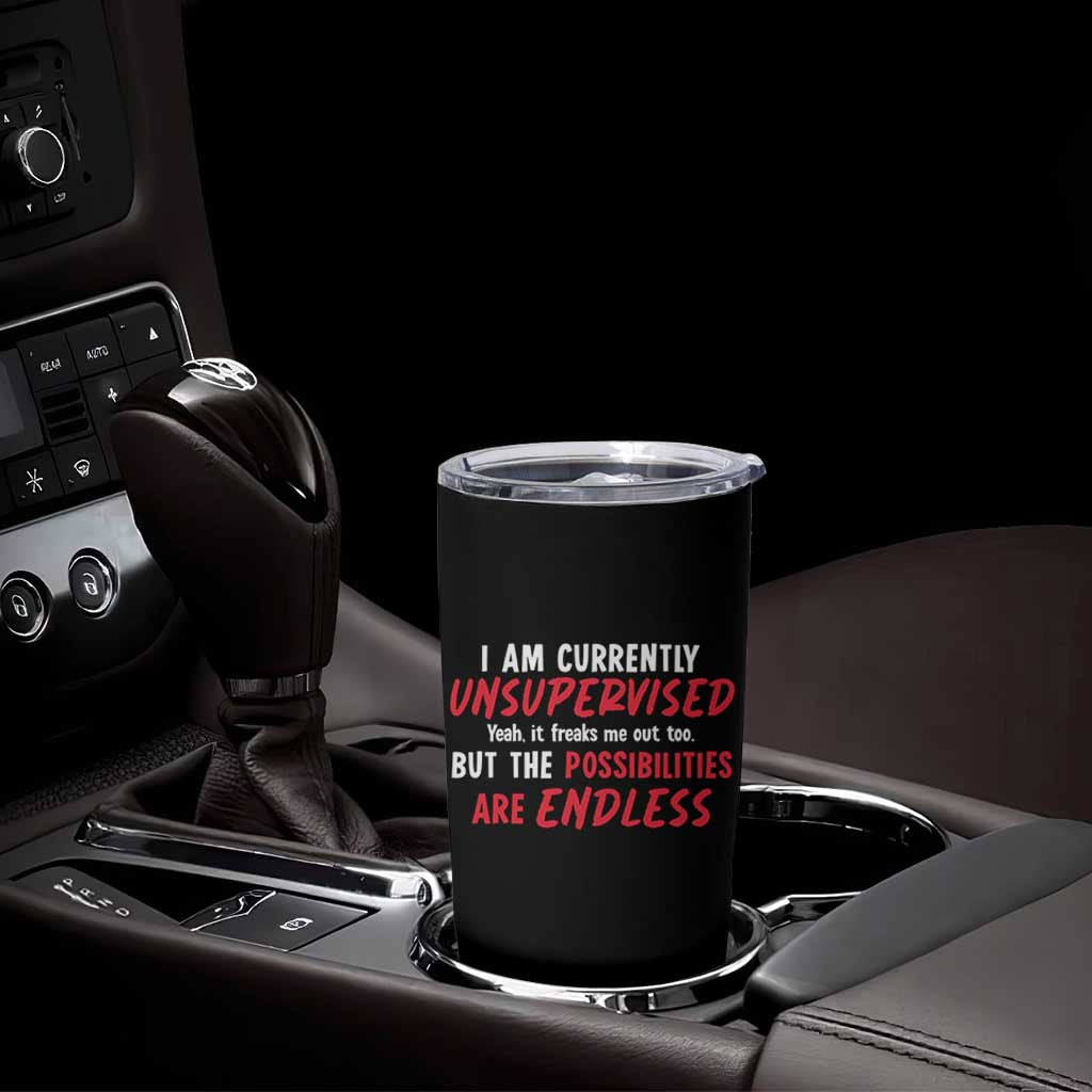 Funny I Am Currently Unsupervised But The Possibilities Are Endless Tumbler Cup