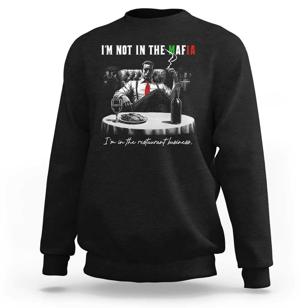 Funny Italian American Mafia Gangster Sweatshirt I Am Not In The Mafia I'm In The Restaurant Business - Wonder Print Shop