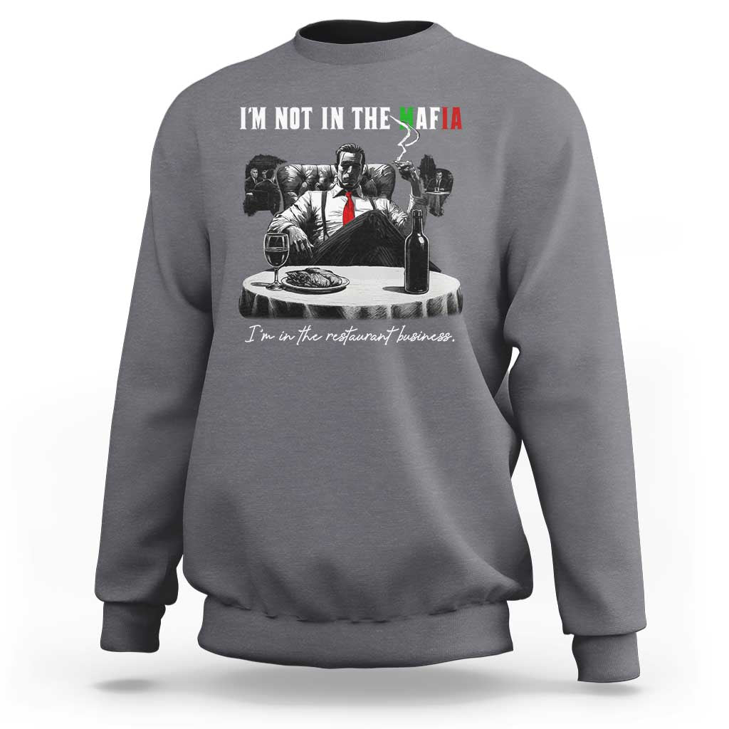 Funny Italian American Mafia Gangster Sweatshirt I Am Not In The Mafia I'm In The Restaurant Business - Wonder Print Shop