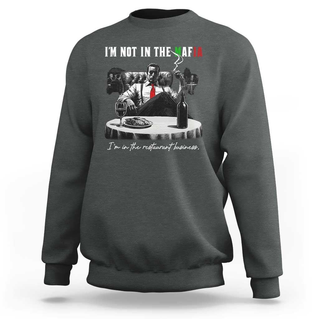 Funny Italian American Mafia Gangster Sweatshirt I Am Not In The Mafia I'm In The Restaurant Business - Wonder Print Shop