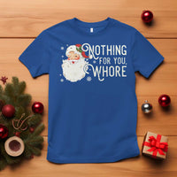 Funny Christmas Naughty Santa T Shirt Nothing For You Whore - Wonder Print Shop