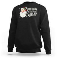 Funny Christmas Naughty Santa Sweatshirt Nothing For You Whore - Wonder Print Shop
