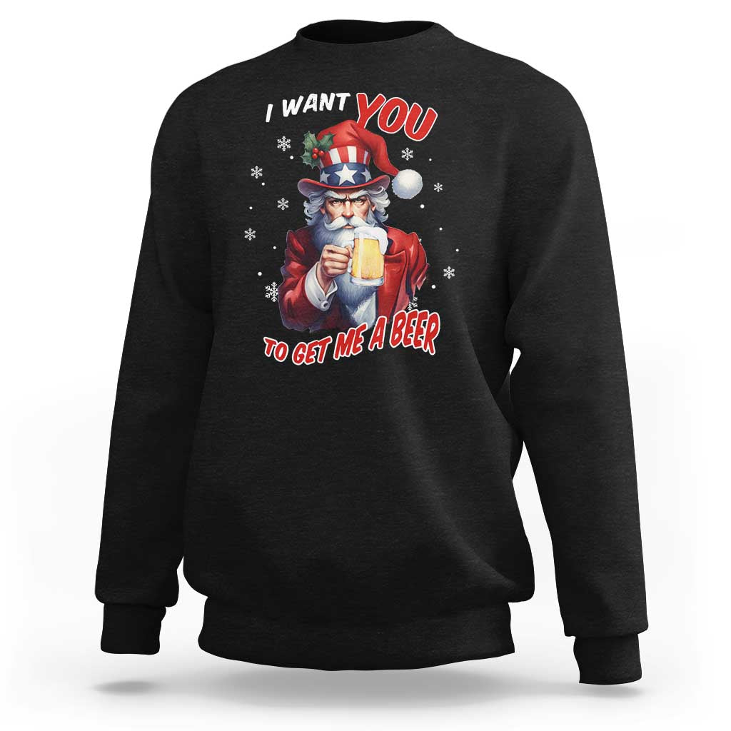 Funny Christmas Beer Sweatshirt I Want You To Get Me A Beer Santa Uncle Sam - Wonder Print Shop