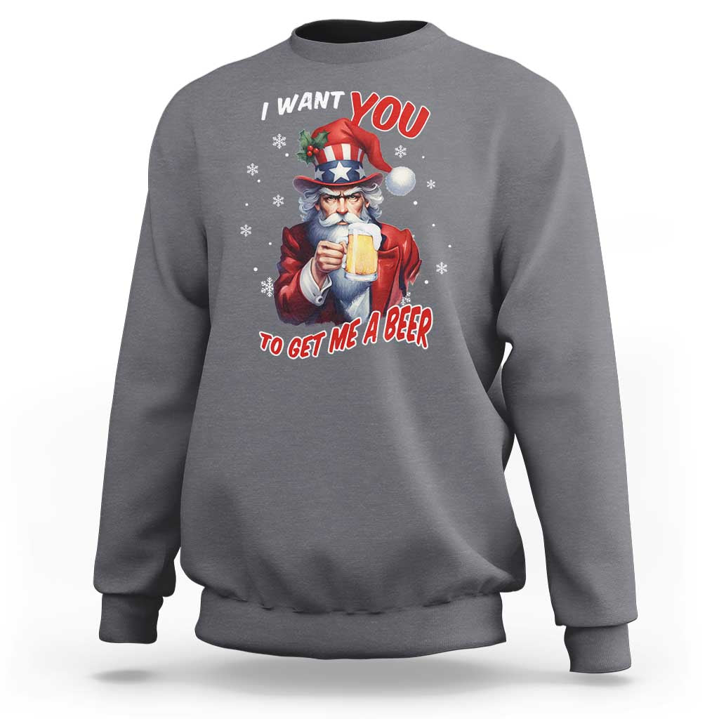 Funny Christmas Beer Sweatshirt I Want You To Get Me A Beer Santa Uncle Sam - Wonder Print Shop