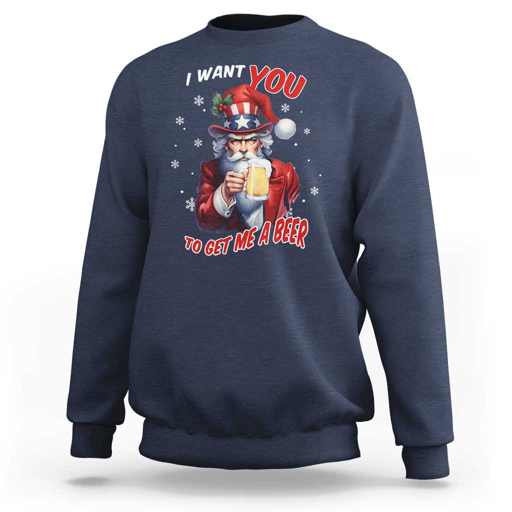 Funny Christmas Beer Sweatshirt I Want You To Get Me A Beer Santa Uncle Sam - Wonder Print Shop