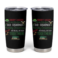 Funny Xmas Vacation Movie Tumbler Cup Nobody Walking Out On This Fun Old Fashioned Family Christmas - Wonder Print Shop