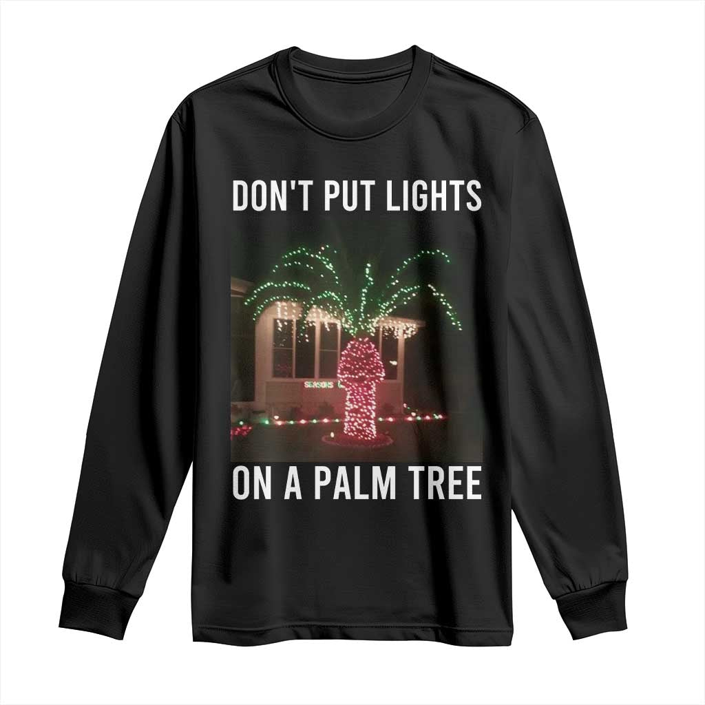 Funny Christmas Dont Put Lights On A Palm Tree Long Sleeve Shirt Xmas Lights Palm Tree Meme - Wonder Print Shop